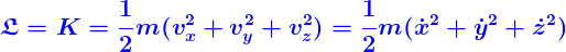 \large {\color{Blue} \boldsymbol{\mathfrak{L}=K=\frac{1}{2} m (v_x^2+v_y^2+v_z^2)=\frac{1}{2} m (\dot {x}^2+\dot {y}^2+\dot {z}^2)}}